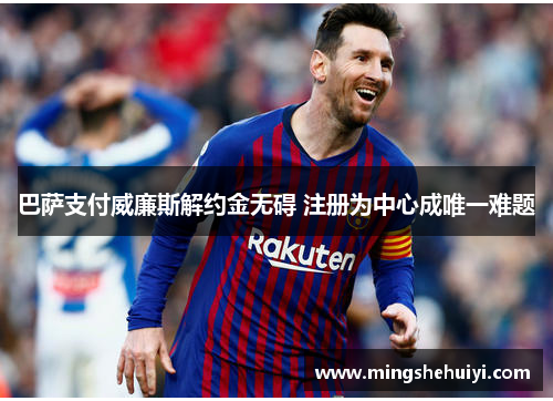 巴萨支付威廉斯解约金无碍 注册为中心成唯一难题