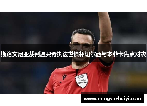 斯洛文尼亚裁判温契奇执法世俱杯切尔西与本菲卡焦点对决